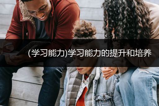 （学习能力)学习能力的提升和培养